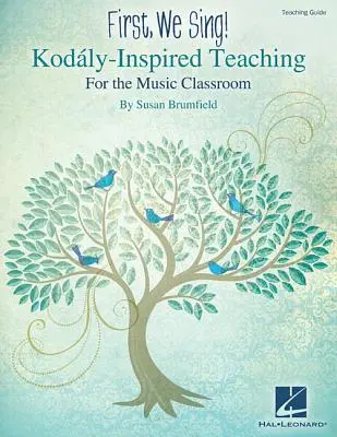 Mai întâi, cântăm! Kodaly-Inspired Teaching for the Music Classroom - First, We Sing! Kodaly-Inspired Teaching for the Music Classroom