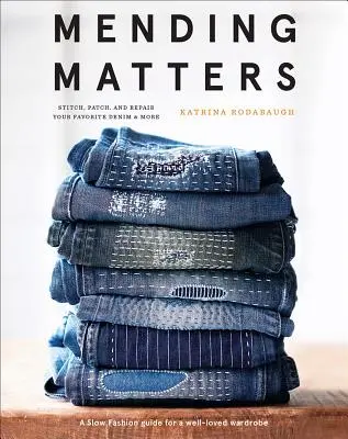 Mending Matters: Coaseți, peticiți și reparați denimul dvs. preferat & More - Mending Matters: Stitch, Patch, and Repair Your Favorite Denim & More
