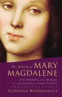 Înțelesul Mariei Magdalena: Discovering the Woman at the Heart of Christianity (Descoperirea femeii din inima creștinismului) - The Meaning of Mary Magdalene: Discovering the Woman at the Heart of Christianity
