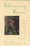 Unbecoming Women: Scriitoarele britanice și romanul dezvoltării - Unbecoming Women: British Women Writers and the Novel of Development