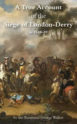 O relatare adevărată a asediului Londrei-Derry - A True Account of the Siege of London-Derry
