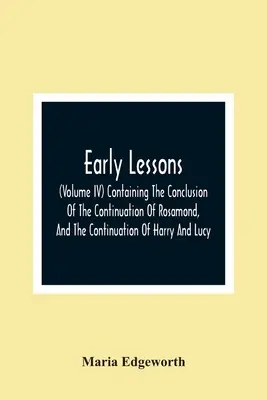 Early Lessons; (Volume Iv) Containing The Conclusion Of The Continuation Of Rosamond, And The Continuation Of Harry And Lucy
