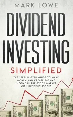 Dividend Investing: Simplificat - Ghidul pas cu pas pentru a face bani și a crea venituri pasive pe piața bursieră cu acțiuni de dividende ( - Dividend Investing: Simplified - The Step-by-Step Guide to Make Money and Create Passive Income in the Stock Market with Dividend Stocks (