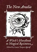 Noua Aradia: Ghidul unei vrăjitoare pentru rezistența magică - The New Aradia: A Witch's Handbook to Magical Resistance