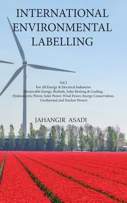 Etichetarea internațională de mediu Vol.2 Energie: Pentru toate industriile energetice și electrice (energie regenerabilă, biocombustibili, încălzire și răcire solară, hidro - International Environmental Labelling Vol.2 Energy: For All Energy & Electrical Industries (Renewable Energy, Biofuels, Solar Heating & Cooling, Hydro