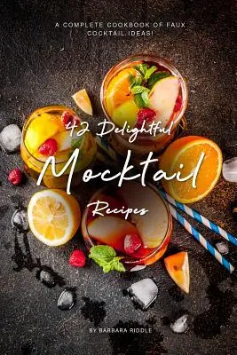 42 de rețete delicioase de cocktailuri false: O carte de bucate completă de idei de cocktailuri false! - 42 Delightful Mocktail Recipes: A Complete Cookbook of Faux Cocktail Ideas!