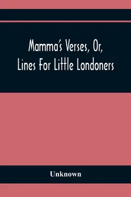 Mamma's Verses, Or, Lines For Little Londoners - Mamma'S Verses, Or, Lines For Little Londoners