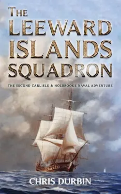 Escadrila Insulelor Leeward: O aventură navală Carlisle și Holbrooke - The Leeward Islands Squadron: A Carlisle and Holbrooke Naval Adventure