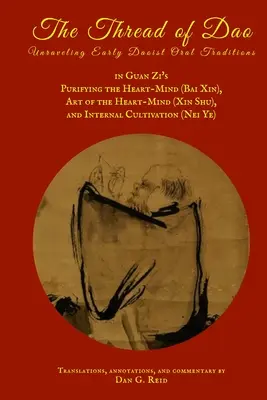The Thread of Dao: Deslușirea tradițiilor orale daoiste timpurii în Purificarea inimii-mentului (Bai Xin), Arta inimii-mentului (Xin Sh - The Thread of Dao: Unraveling Early Daoist Oral Traditions in Guan Zi's Purifying the Heart-Mind (Bai Xin), Art of the Heart Mind (Xin Sh