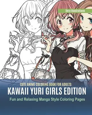 Cute Anime Coloring Book pentru adulți: Ediție Kawaii Yuri Girls. Pagini de colorat distractive și relaxante în stil manga - Cute Anime Coloring Book for Adults: Kawaii Yuri Girls Edition. Fun and Relaxing Manga Style Coloring Pages