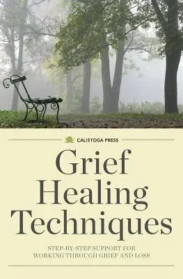 Tehnici de vindecare a durerii: Step-By-Step Support for Working Through Grief and Loss (Suport pas cu pas pentru depășirea durerii și a pierderii) - Grief Healing Techniques: Step-By-Step Support for Working Through Grief and Loss