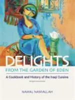 Delicii din Grădina Edenului: O carte de bucate și o istorie a bucătăriei irakiene - Delights from the Garden of Eden: A Cookbook and History of the Iraqi Cuisine