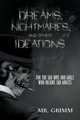 Vise, coșmaruri și alte idei: Pentru băieții și fetele triști care au devenit adulți triști - Dreams, Nightmares, and Other Ideations: For the Sad Boys and Girls Who Became Sad Adults