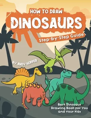 Cum să desenezi dinozauri Ghid pas cu pas: Cea mai bună carte de desenat dinozauri pentru tine și copiii tăi - How to Draw Dinosaurs Step-by-Step Guide: Best Dinosaur Drawing Book for You and Your Kids