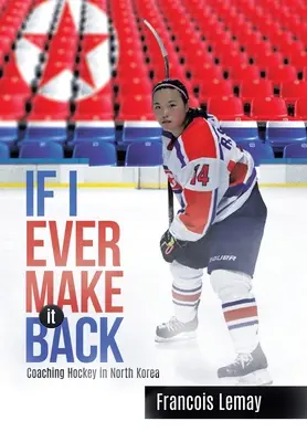 Dacă voi reuși vreodată să mă întorc: Antrenor de hochei în Coreea de Nord - If I Ever Make it Back: Coaching Hockey in North Korea