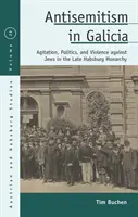 Antisemitism în Galicia: Agitație, politică și violență împotriva evreilor în monarhia habsburgică târzie - Antisemitism in Galicia: Agitation, Politics, and Violence Against Jews in the Late Habsburg Monarchy