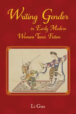 Scrierea genului în ficțiunea Tanci a femeilor chineze moderne timpurii - Writing Gender in Early Modern Chinese Women's Tanci Fiction