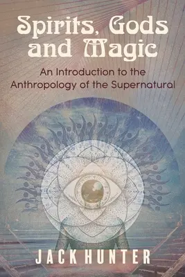 Spirite, zei și magie: o introducere în antropologia supranaturalului - Spirits, Gods and Magic: An Introduction to the Anthropology of the Supernatural