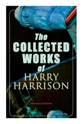 The Collected Works of Harry Harrison (Ediție ilustrată): Lumea morții, Șobolanul de oțel inoxidabil, Planeta damnaților, Nava de luptă rătăcită (The Misplaced Battleship) - The Collected Works of Harry Harrison (Illustrated Edition): Deathworld, The Stainless Steel Rat, Planet of the Damned, The Misplaced Battleship