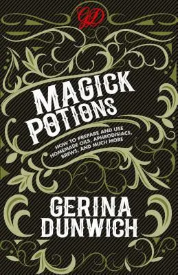 Poțiuni magice: Cum să prepari și să folosești uleiuri de casă, afrodisiace, berii și multe altele - Magick Potions: How to Prepare and Use Homemade Oils, Aphrodisiacs, Brews, and Much More