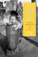 Life Among the Texas Indians: Narațiunile Wpa - Life Among the Texas Indians: The Wpa Narratives