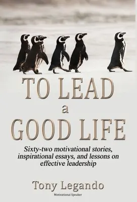 Pentru a duce o viață bună... O bogăție de inspirație, motivație și leadership - To Lead A Good Life... A Wealth of Inspiration, Motivation, and Leadership