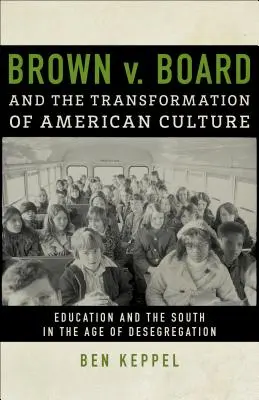 Brown V. Board and the Transformation of American Culture: Educația și sudul în epoca desegregării - Brown V. Board and the Transformation of American Culture: Education and the South in the Age of Desegregation