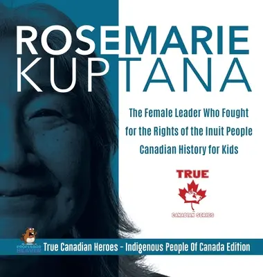 Rosemarie Kuptana - Liderul feminin care a luptat pentru drepturile poporului inuit - Istoria Canadei pentru copii - Adevărații eroi canadieni - Poporul indigen - Rosemarie Kuptana - The Female Leader Who Fought for the Rights of the Inuit People - Canadian History for Kids - True Canadian Heroes - Indigenous Pe