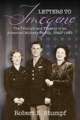 Scrisori către Imogene: Triumful și tragedia unei familii de militari americani, 1942-1945 - Letters to Imogene: The Triumph and Tragedy of an American Military Family, 1942-1945