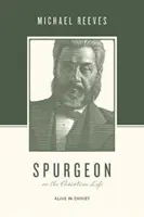 Spurgeon despre viața creștină: Viu în Hristos - Spurgeon on the Christian Life: Alive in Christ