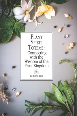 Totemurile spiritului plantelor: Conectarea cu înțelepciunea regnului vegetal (Connecting with the Wisdom of the Plant Kingdom) - Plant Spirit Totems: Connecting with the Wisdom of the Plant Kingdom