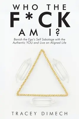 Who the F*Ck Am I? Banish the Ego's Self Sabotage with the Authentic You and Live an Aligned Life (Alungă autosabotajul egoului cu tine autentic și trăiește o viață armonizată) - Who the F*Ck Am I?: Banish the Ego's Self Sabotage with the Authentic You and Live an Aligned Life