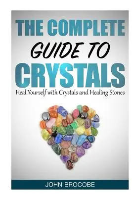 Cristale: The Complete Guide to Crystals: Vindecă-te cu ajutorul cristalelor și pietrelor vindecătoare - Crystals: The Complete Guide to Crystals: Heal Yourself with Crystals and Healing Stones