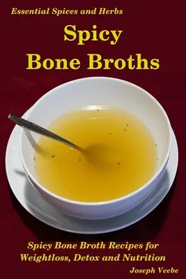Spicy Bone Broths: Vindecare cu mirodenii și ierburi: Rețete ușoare de bulion de oase - Spicy Bone Broths: Healing with Spices and Herbs: Easy bone broth recipes