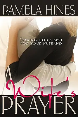 A Wife's Prayer: Căutând binele lui Dumnezeu pentru soțul tău - A Wife's Prayer: Seeking God's Best for Your Husband