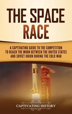Cursa spațială: Un ghid captivant al competiției din Războiul Rece dintre Statele Unite și Uniunea Sovietică pentru a ajunge pe Lună - The Space Race: A Captivating Guide to the Cold War Competition Between the United States and Soviet Union to Reach the Moon