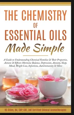 Chimia uleiurilor esențiale simplificată (The Chemistry of Essential Oils Made Simple) - The Chemistry of Essential Oils Made Simple