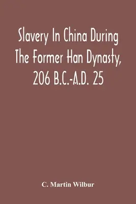 Sclavia în China în timpul fostei dinastii Han, 206 î.Hr.-25 d.Hr. - Slavery In China During The Former Han Dynasty, 206 B.C.-A.D. 25
