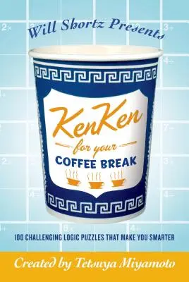Will Shortz prezintă Kenken pentru pauza de cafea: 100 de puzzle-uri logice provocatoare care vă fac mai inteligenți - Will Shortz Presents Kenken for Your Coffee Break: 100 Challenging Logic Puzzles That Make You Smarter