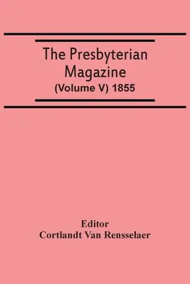 The Presbyterian Magazine (volumul V) 1855 - The Presbyterian Magazine (Volume V) 1855