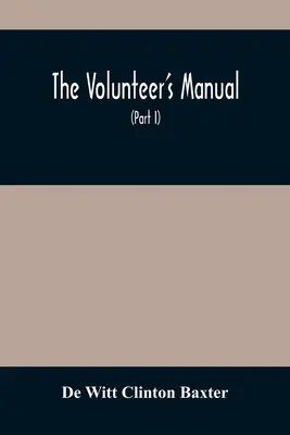 The Volunteer's Manual: Conține instrucțiuni complete pentru recruți, în școlile de soldați și de plutonieri, cu o sută de ilustrații - The Volunteer'S Manual: Containing Full Instructions For The Recruit, In The Schools Of The Soldier And Squad, With One Hundred Illustrations