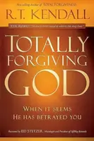 Iertarea totală a lui Dumnezeu: Când se pare că El te-a trădat - Totally Forgiving God: When It Seems He Has Betrayed You