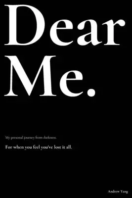 Dragă Me.: Călătoria mea personală din întuneric. - Dear Me.: My personal journey from darkness.