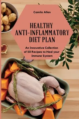 Plan de dietă sănătoasă antiinflamatoare: O colecție inovatoare de 50 de rețete pentru a vă vindeca sistemul imunitar - Healthy Anti-Inflammatory Diet Plan: An Innovative Collection of 50 Recipes to Heal your Immune System