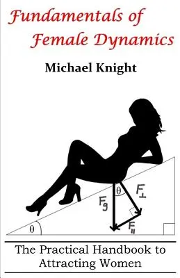 Fundamentele dinamicii feminine: Manualul practic de atragere a femeilor - Fundamentals of Female Dynamics: The Practical Handbook to Attracting Women