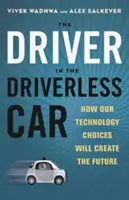 Șoferul în mașina fără șofer: Cum alegerile noastre tehnologice vor crea viitorul - Driver in the Driverless Car: How Our Technology Choices Will Create the Future