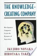 The Knowledge-Creating Company: How Japanese Companies Create the Dynamics of Innovation (Cum creează companiile japoneze dinamica inovației) - The Knowledge-Creating Company: How Japanese Companies Create the Dynamics of Innovation