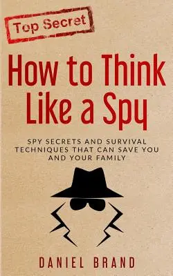 Cum să gândești ca un spion: Secrete de spionaj și tehnici de supraviețuire care te pot salva pe tine și familia ta - How To Think Like A Spy: Spy Secrets and Survival Techniques That Can Save You and Your Family