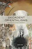 Orientalismele decadente: Decăderea modernității coloniale - The Decay of Colonial Modernity - Decadent Orientalisms: The Decay of Colonial Modernity