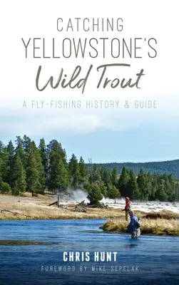 Prinderea păstrăvilor sălbatici din Yellowstone: O istorie și un ghid de pescuit la muscă - Catching Yellowstone's Wild Trout: A Fly-Fishing History and Guide